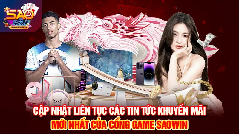 Cập nhật liên tục các tin tức khuyến mãi mới nhất của cổng game Saowin